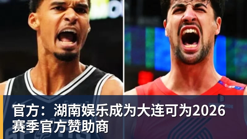 世界杯官方认证世界杯官方认证平台官方：湖南娱乐成为大连可为2026赛季官方赞助商